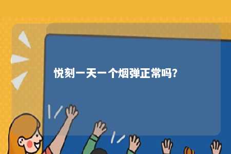 悦刻一天一个烟弹正常吗	？ 